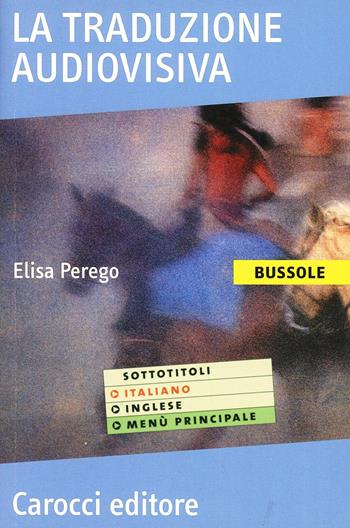 La traduzione audiovisiva - Elisa Perego - Libro Carocci 2005, Le bussole | Libraccio.it