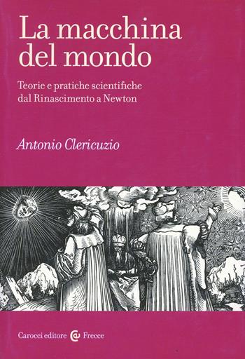 La macchina del mondo - Antonio Clericuzio - Libro Carocci 2005, Frecce | Libraccio.it