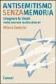 Antisemitismo senza memoria. Insegnare la Shoah nelle società multiculturali - Milena Santerini - Libro Carocci 2005, Studi superiori | Libraccio.it