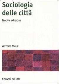 Sociologia delle città - Alfredo Mela - Libro Carocci 2006, Manuali universitari | Libraccio.it