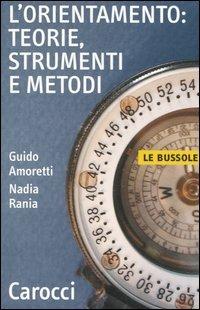 L' orientamento: teorie, strumenti e metodi - Guido Amoretti, Nadia Rania - Libro Carocci 2005, Le bussole | Libraccio.it