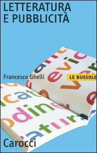 Letteratura e pubblicità - Francesco Ghelli - Libro Carocci 2005, Le bussole | Libraccio.it