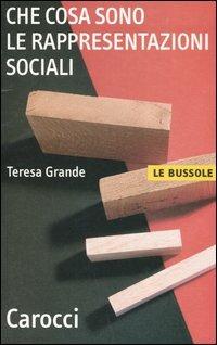 Che cosa sono le rappresentazioni sociali - Teresa Grande - Libro Carocci 2005, Le bussole | Libraccio.it
