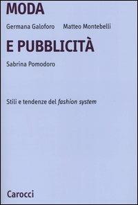 Moda e pubblicità. Stile e tendenze del fashion system - Germana Galoforo, Matteo Montebelli, Sabrina Pomodoro - Libro Carocci 2005, Università | Libraccio.it