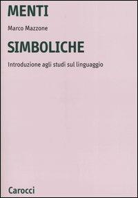 Menti simboliche. Introduzione agli studi sul linguaggio - Marco Mazzone - Libro Carocci 2005, Università | Libraccio.it
