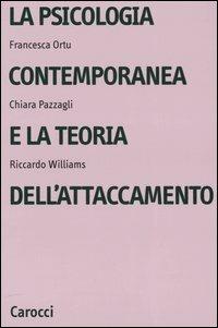 La psicologia contemporanea e la teoria dell'attaccamento - Francesca Ortu, Chiara Pazzagli, Riccardo Williams - Libro Carocci 2005, Università | Libraccio.it
