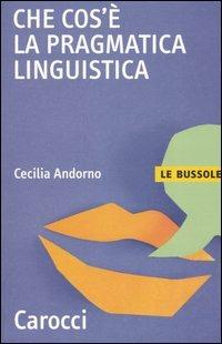 Che cos'è la pragmatica linguistica - Cecilia M. Andorno - Libro Carocci 2005, Le bussole | Libraccio.it