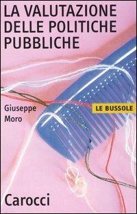 La valutazione delle politiche pubbliche -  Giuseppe Moro - Libro Carocci 2005, Le bussole | Libraccio.it