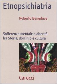 Etnopsichiatria. Sofferenza mentale e alterità fra storia, dominio e cultura - Roberto Beneduce - Libro Carocci 2007, Frecce | Libraccio.it