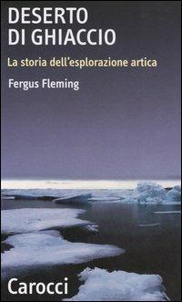 Deserto di ghiaccio. La storia dell'esplorazione artica - Fergus Fleming - Libro Carocci 2006, Quality paperbacks | Libraccio.it