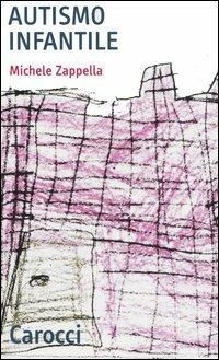 Autismo infantile - Michele Zappella - Libro Carocci 2005, Quality paperbacks | Libraccio.it