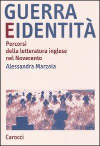 Guerra e identità. Percorsi della letteratura inglese nel Novecento - Alessandra Marzola - Libro Carocci 2005, Lingue e letterature Carocci | Libraccio.it