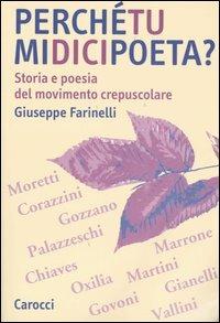 Perché tu mi dici poeta? Storia e poesia del movimento crepuscolare - Giuseppe Farinelli - Libro Carocci 2005, Studi superiori | Libraccio.it
