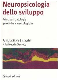 Neuropsicologia dello sviluppo. Principali patologie genetiche e neurologiche - Patrizia S. Bisiacchi, Nila Negrin Saviolo - Libro Carocci 2005, Manuali universitari | Libraccio.it