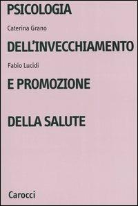 Psicologia dell'invecchiamento e promozione della salute - Caterina Grano, Fabio Lucidi - Libro Carocci 2005, Università | Libraccio.it