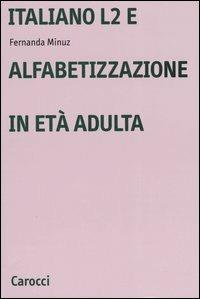 Italiano L2 e l'alfabetizzazione in età adulta - Fernanda Minuz - Libro Carocci 2005, Università | Libraccio.it