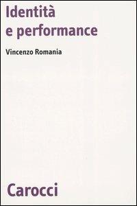 Identità e performance - Vincenzo Romania - Libro Carocci 2005, Biblioteca di testi e studi | Libraccio.it