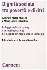 Dignità sociale tra povertà e diritti. La legge regionale 2/2004 e la sperimentazione del Reddito di Cittadinanza in Campania  - Libro Carocci 2005, Biblioteca di testi e studi | Libraccio.it