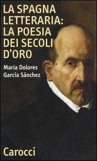 La Spagna letteraria: la poesia dei secoli d'oro - M. Dolores García Sánchez - Libro Carocci 2005, Quality paperbacks | Libraccio.it