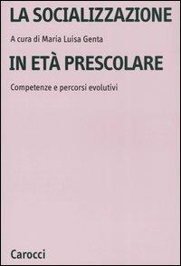 La socializzazione in età prescolare. Competenze e percorsi evolutivi - Maria Luisa Genta - Libro Carocci 2005, Università | Libraccio.it