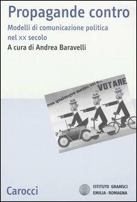 Propaganda contro. Modelli di comunicazione politica nel XX secolo  - Libro Carocci 2005, Studi storici Carocci | Libraccio.it
