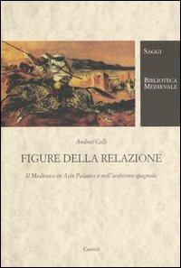 Figure della relazione. Il Medioevo in Asín Palacios e nell'arabismo spagnolo - Andrea Celli - Libro Carocci 2005, Biblioteca medievale. Saggi | Libraccio.it