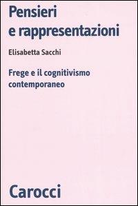Pensieri e rappresentazioni. Frege e il cognitivismo contemporaneo - Elisabetta Sacchi - Libro Carocci 2005, Biblioteca di testi e studi | Libraccio.it