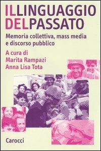 Il linguaggio del passato. Memoria collettiva, mass media e discorso pubblico  - Libro Carocci 2005, Università | Libraccio.it