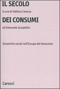 Il secolo dei consumi. Dinamiche sociali nell'Europa del Novecento  - Libro Carocci 2006, Università | Libraccio.it