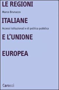 Le regioni italiane e l'Unione Europea. Accessi istituzionali e di politica pubblica - Marco Brunazzo - Libro Carocci 2005, Università | Libraccio.it