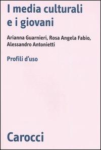 I media culturali e i giovani. Profili d'uso - Alessandro Antonietti, Rosa Angela Fabio, Arianna Guarnieri - Libro Carocci 2005, Biblioteca di testi e studi | Libraccio.it