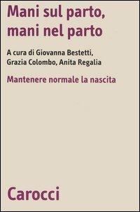 Mani sul parto, mani nel parto. Mantenere normale la nascita  - Libro Carocci 2005, Biblioteca di testi e studi | Libraccio.it