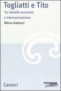 Togliatti e Tito. Tra identità nazionale e internazionalismo - Marco Galeazzi - Libro Carocci 2005, Studi storici Carocci | Libraccio.it