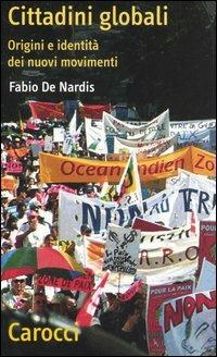 Cittadini globali. Origini e identità dei nuovi movimenti - Fabio De Nardis - Libro Carocci 2005, Quality paperbacks | Libraccio.it