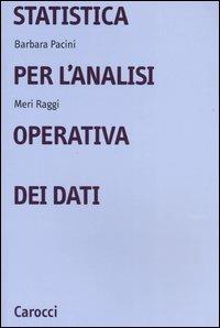 Statistica per l'analisi operativa dei dati - Barbara Pacini, Meri Raggi - Libro Carocci 2006, Università | Libraccio.it