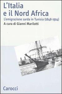 L' Italia e il Nord Africa. L'emigrazione sarda in Tunisia (1848-1914)  - Libro Carocci 2006, Studi storici Carocci | Libraccio.it