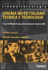 Cinema muto italiano: tecnica e tecnologia. Vol. 2: Brevetti, macchine, mestieri.  - Libro Carocci 2006, Cinema/tecnologia | Libraccio.it