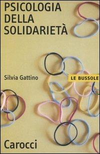 Psicologia della solidarietà - Silvia Gattino - Libro Carocci 2006, Le bussole | Libraccio.it