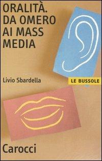 Oralità. Da Omero ai mass media - Livio Sbardella - Libro Carocci 2006, Le bussole | Libraccio.it