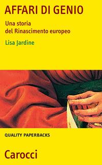Affari di genio. Una storia del Rinascimento europeo - Lisa Jardine - Libro Carocci 2006, Quality paperbacks | Libraccio.it