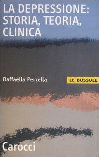 La depressione: storia, teoria, clinica - Raffaella Perrella - Libro Carocci 2006, Le bussole | Libraccio.it