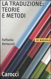 La traduzione: teorie e metodi - Raffaella Bertazzoli - Libro Carocci 2006, Le bussole | Libraccio.it
