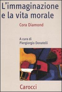 L'immaginazione e la vita morale - Cora Diamond - Libro Carocci 2006, Frecce | Libraccio.it