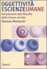 Oggettività e scienze umane. Introduzione alla filosofia della ricerca sociale - Eleonora Montuschi - Libro Carocci 2006, Studi superiori | Libraccio.it