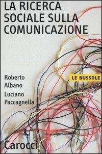 La ricerca sociale sulla comunicazione - Roberto Albano, Luciano Paccagnella - Libro Carocci 2006, Le bussole | Libraccio.it
