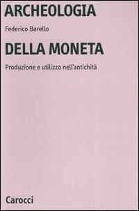 Archeologia della moneta. Produzione e utilizzo nell'antichità - Federico Barello - Libro Carocci 2006, Università | Libraccio.it