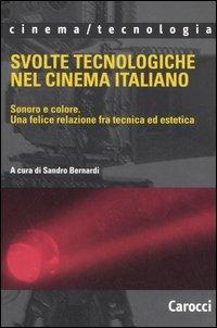 Svolte tecnologiche nel cinema italiano. Sonoro e colore. Una felice relazione fra tecnica ed estetica  - Libro Carocci 2006, Cinema/tecnologia | Libraccio.it