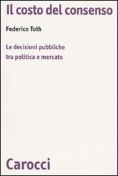 Il costo del consenso. Le decisioni pubbliche tra politica e mercato