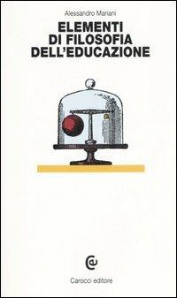 Elementi di filosofia dell'educazione - Alessandro Mariani - Libro Carocci 2006, I tascabili | Libraccio.it