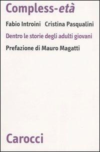 Compless-età. Dentro le storie degli adulti giovani -  Fabio Introini,  Cristina Pasqualini - Libro Carocci 2006, Biblioteca di testi e studi | Libraccio.it